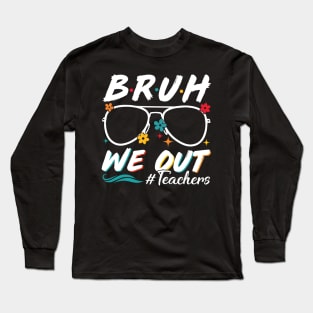 Bruh We Out Teachers Schools Out For Summer Happy Last Day Of School Summer Holiday Long Sleeve T-Shirt